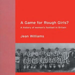A Game for Rough Girls?: A History of Women's Football in Britain