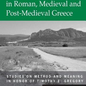 Archaeology and History in Roman, Medieval and Post-Medieval Greece: Studies on Method and Meaning in Honor of Timothy E. Gregory