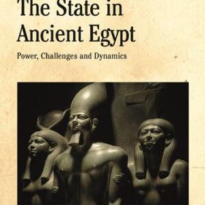 The State in Ancient Egypt: Power, Challenges and Dynamics
