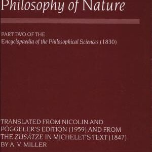 Hegel's Philosophy of Nature: Being Part Two of the Encyclopedia of the Philosophical Sciences (1830), Translated from Nicolin and Pöggeler's Edition (1959), and from the Zusätze in Michelet's Text (1847)
