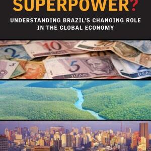 Brazil as an Economic Superpower?: Understanding Brazil's Changing Role in the Global Economy