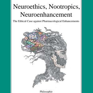 Neuroethics, Nootropics, Neuroenhancement: The Ethical Case Against Pharmacological Enhancements