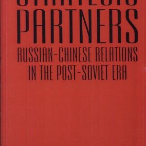Strategic Partners: Russian-Chinese Relations in the Post-Soviet Era