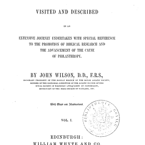 “The” Lands of the Bible Visited and Described in an Extensive Journey Undertaken with Special Reference to the Promotion of Biblical Research and the Advancement of the Cause of Philanthropy