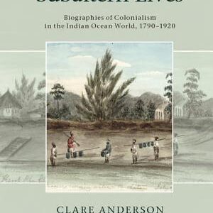 Subaltern Lives: Biographies of Colonialism in the Indian Ocean World, 1790-1920