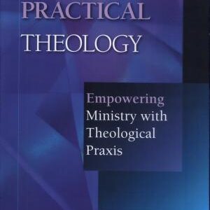 The Shape of Practical Theology: Empowering Ministry with Theological Praxis