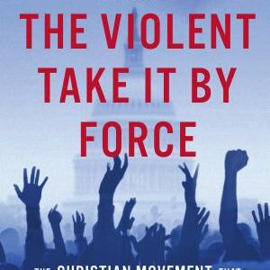 The Violent Take It by Force: The Christian Movement That Is Threatening Our Democracy