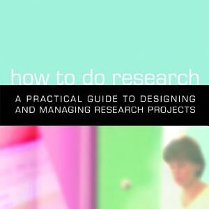 How to Do Research: A Practical Guide to Designing and Managing Research Projects