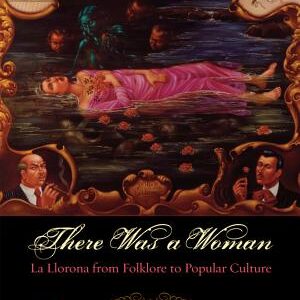 There Was a Woman: La Llorona from Folklore to Popular Culture