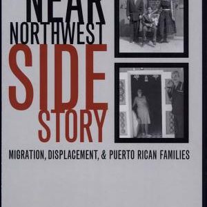 The Near Northwest Side Story: Migration, Displacement, and Puerto Rican Families