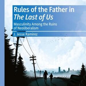 Rules of the Father in The Last of Us: Masculinity Among the Ruins of Neoliberalism