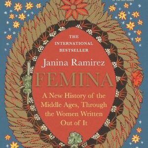 Femina: A New History of the Middle Ages, Through the Women Written Out of It