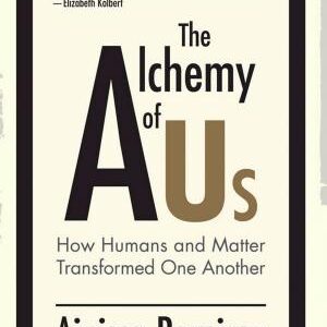 The Alchemy of Us: How Humans and Matter Transformed One Another