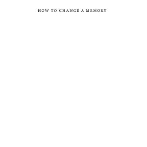 How to Change a Memory: One Neuroscientist’s Quest to Alter the Past