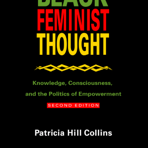 Black Feminist Thought: Knowledge, Consciousness, and the Politics of Empowerment
