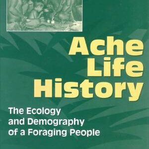 Ache Life History: The Ecology and Demography of a Foraging People