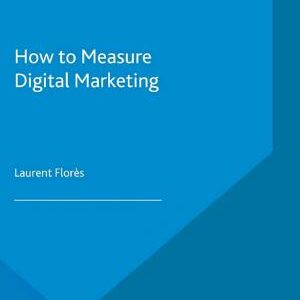 How to Measure Digital Marketing: Metrics for Assessing Impact and Designing Success