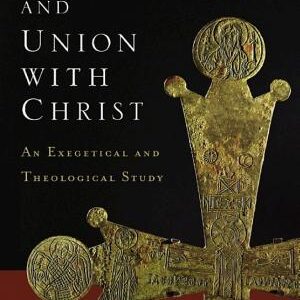 Paul and Union with Christ: An Exegetical and Theological Study