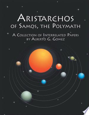 Aristarchos of Samos the Polymath: A collection of interrelated papers