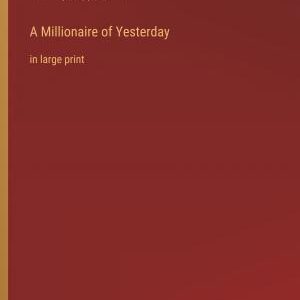A Millionaire of Yesterday: in large print