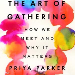 The Art of Gathering: How We Meet and Why It Matters
