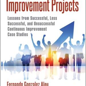 Leading Continuous Improvement Projects: Lessons from Successful, Less Successful, and Unsuccessful Continuous Improvement Case Studies
