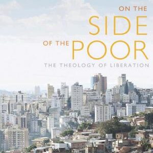 On the Side of the Poor: The Theology of Liberation