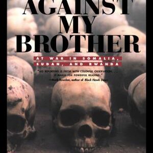 Me Against My Brother: At War in Somalia, Sudan, and Rwanda : a Journalist Reports from the Battlefields of Africa