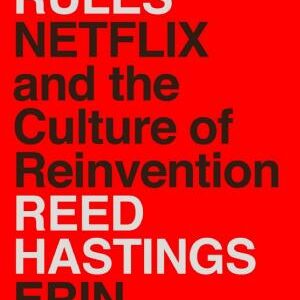 No Rules Rules: Netflix and the Culture of Reinvention