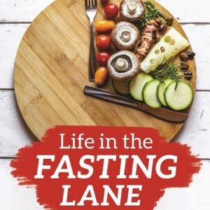 Life in the Fasting Lane: How to Make Intermittent Fasting a Lifestyle - and Reap the Benefits of Weight Loss and Better Health