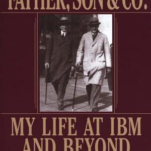 Father, Son & Co.: My Life at IBM and Beyond
