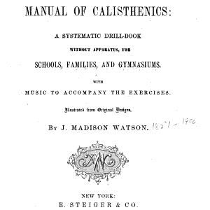 Watson's Manual of Calisthenics: A Systematic Drill-book Without Apparatus, for Schools, Families, and Gymnasiums. With Music to Accompany the Exercises ...