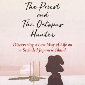 Widow, The Priest and The Octopus Hunter: Discovering a Lost Way of Life on a Secluded Japanese Island