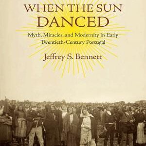 When the Sun Danced: Myth, Miracles, and Modernity in Early Twentieth-century Portugal