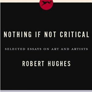 Nothing If Not Critical: Essays on Art and Artists