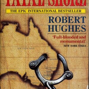The Fatal Shore: A History of the Transportation of Convicts to Australia 1787-1868