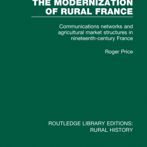 The Modernization of Rural France: Communications Networks and Agricultural Market Structures in Nineteenth-Century France