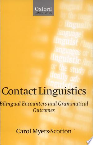 Contact Linguistics: Bilingual Encounters and Grammatical Outcomes