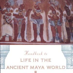Handbook to Life in the Ancient Maya World
