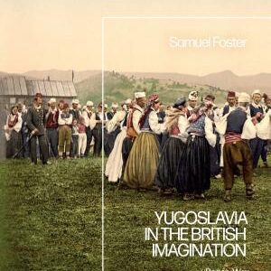 Yugoslavia in the British Imagination: Peace, War and Peasants before Tito