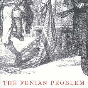 The Fenian Problem: Insurgency and Terrorism in a Liberal State, 1858-1874
