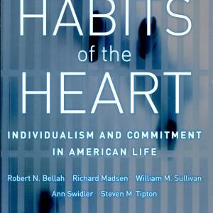 Habits of the Heart, With a New Preface: Individualism and Commitment in American Life