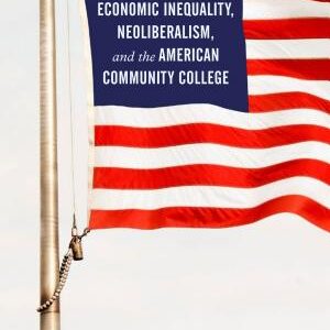 Economic Inequality, Neoliberalism, and the American Community College