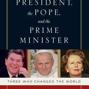 The President, the Pope, and the Prime Minister: Three Who Changed the World