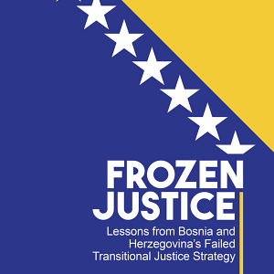 Frozen Justice: Lessons from Bosnia and Herzegovina’s Failed Transitional Justice Strategy
