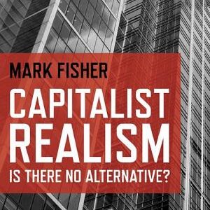 Capitalist Realism: Is there no alternative?