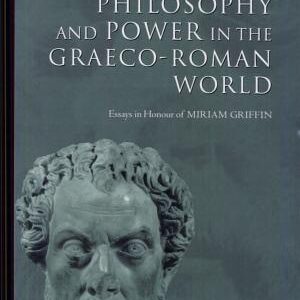 Philosophy and Power in the Graeco-Roman World: Essays in Honour of Miriam Griffin