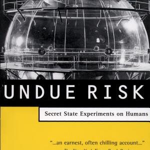 Undue Risk: Secret State Experiments on Humans
