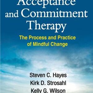 Acceptance and Commitment Therapy, Second Edition: The Process and Practice of Mindful Change