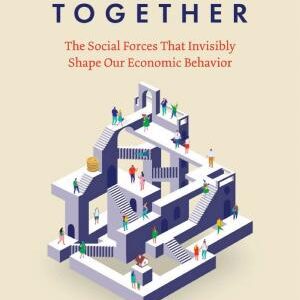 Irrational Together: The Social Forces That Invisibly Shape Our Economic Behavior